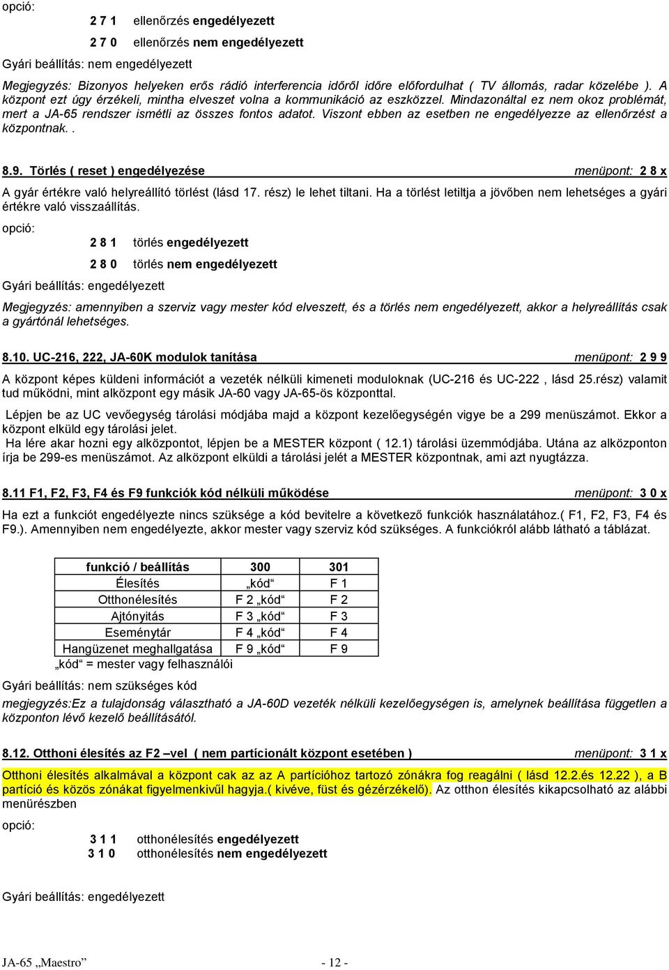 Viszont ebben az esetben ne engedélyezze az ellenőrzést a központnak.. 8.9. Törlés ( reset ) engedélyezése menüpont: 2 8 x A gyár értékre való helyreállító törlést (lásd 17. rész) le lehet tiltani.