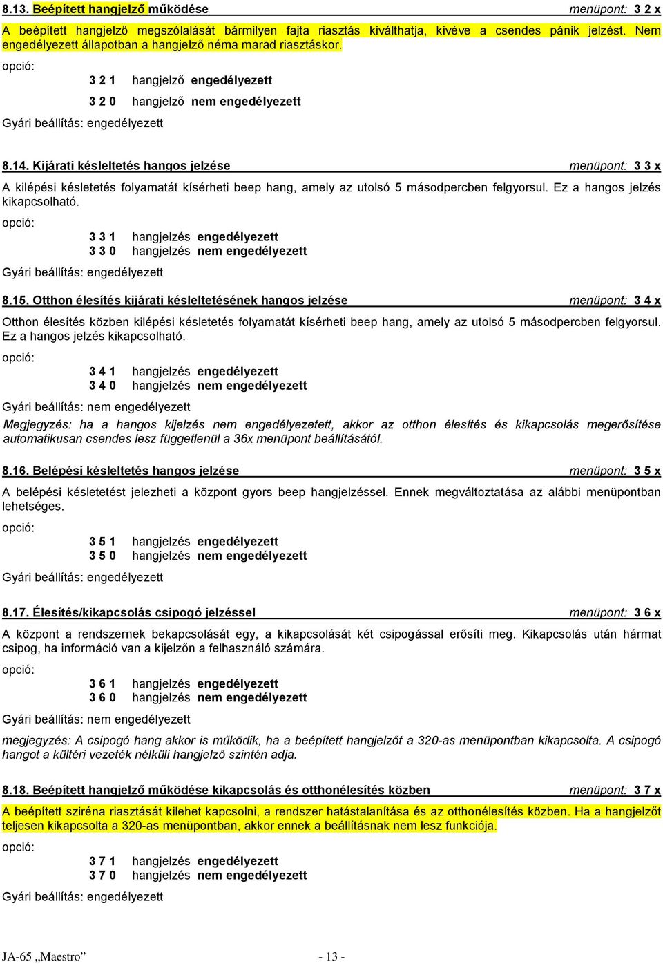 Kijárati késleltetés hangos jelzése menüpont: 3 3 x A kilépési késletetés folyamatát kísérheti beep hang, amely az utolsó 5 másodpercben felgyorsul. Ez a hangos jelzés kikapcsolható.