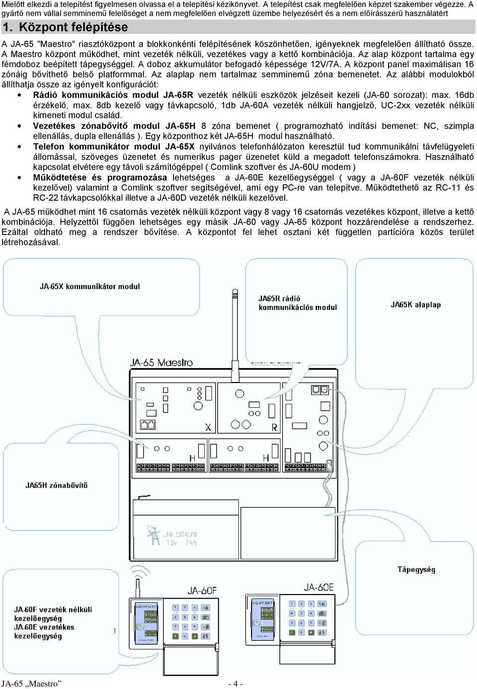 Központ felépítése A JA-65 "Maestro" riasztóközpont a blokkonkénti felépítésének köszönhetően, igényeknek megfelelően állítható össze.