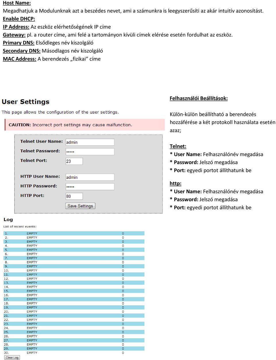 Primary DNS: Elsődleges név kiszolgáló Secondary DNS: Másodlagos név kiszolgáló MAC Address: A berendezés fizikai címe Felhasználói Beállítások: Külön-külön beállítható a berendezés