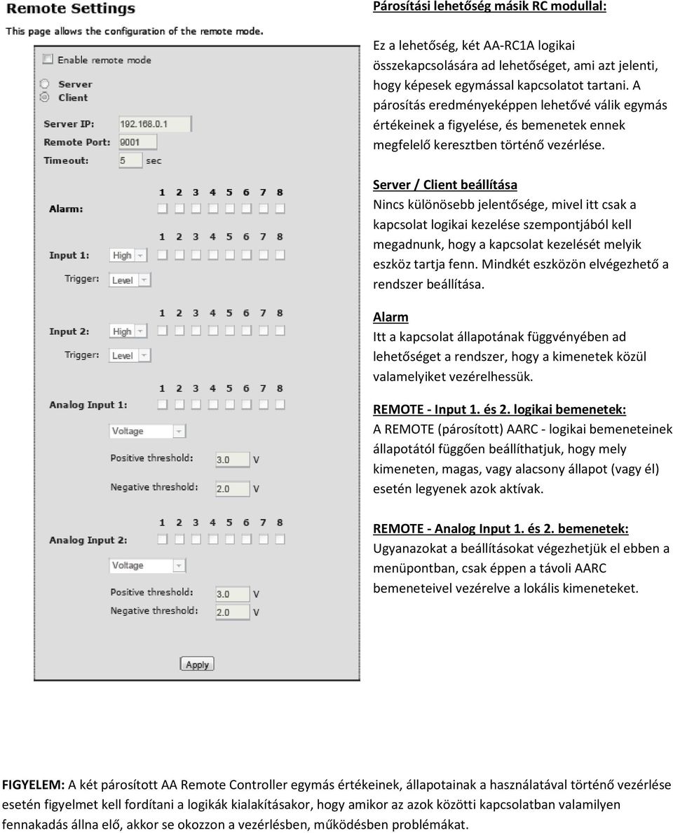 Server / Client beállítása Nincs különösebb jelentősége, mivel itt csak a kapcsolat logikai kezelése szempontjából kell megadnunk, hogy a kapcsolat kezelését melyik eszköz tartja fenn.