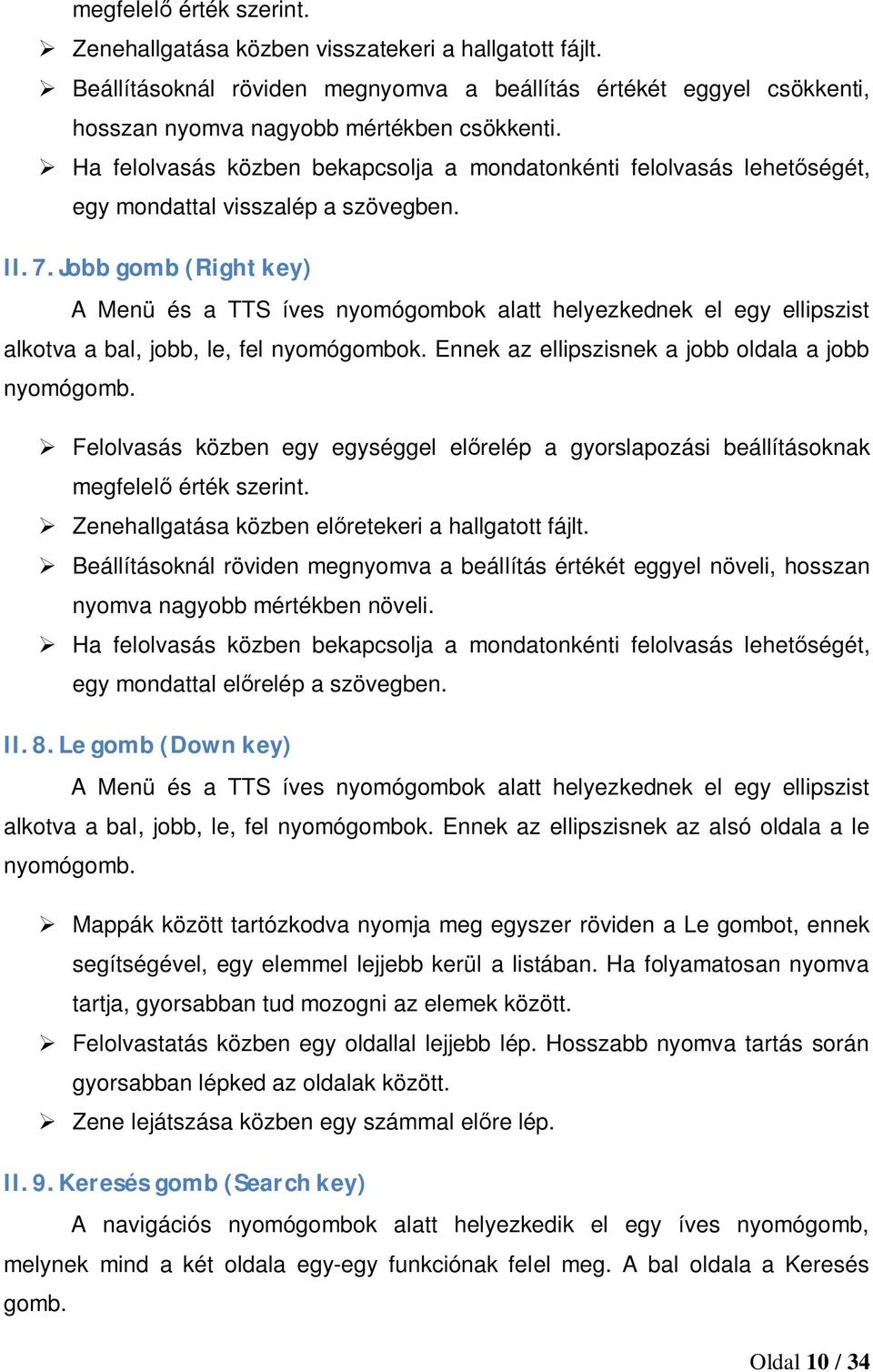 Jobb gomb (Right key) A Menü és a TTS íves nyomógombok alatt helyezkednek el egy ellipszist alkotva a bal, jobb, le, fel nyomógombok. Ennek az ellipszisnek a jobb oldala a jobb nyomógomb.