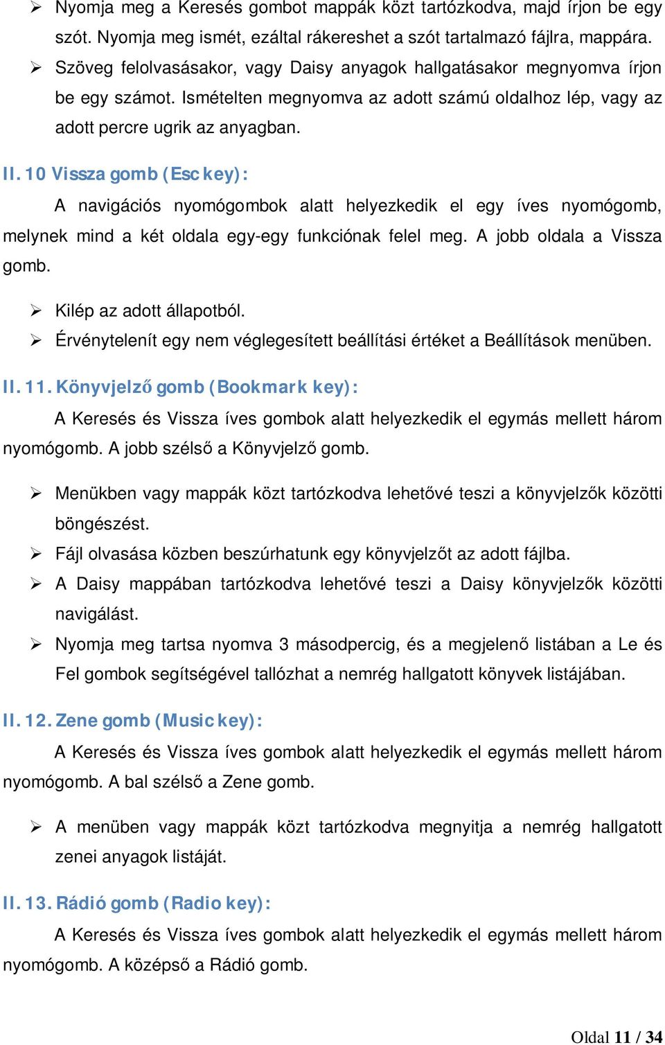 10 Vissza gomb (Esc key): A navigációs nyomógombok alatt helyezkedik el egy íves nyomógomb, melynek mind a két oldala egy-egy funkciónak felel meg. A jobb oldala a Vissza gomb.