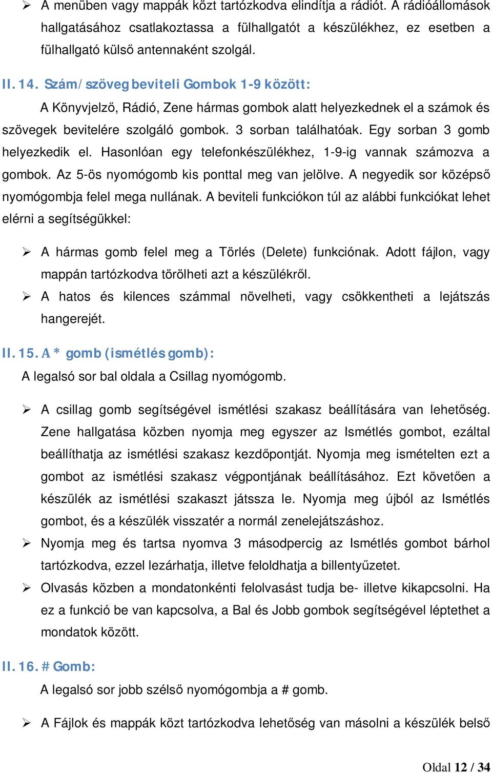 Egy sorban 3 gomb helyezkedik el. Hasonlóan egy telefonkészülékhez, 1-9-ig vannak számozva a gombok. Az 5-ös nyomógomb kis ponttal meg van jelölve.