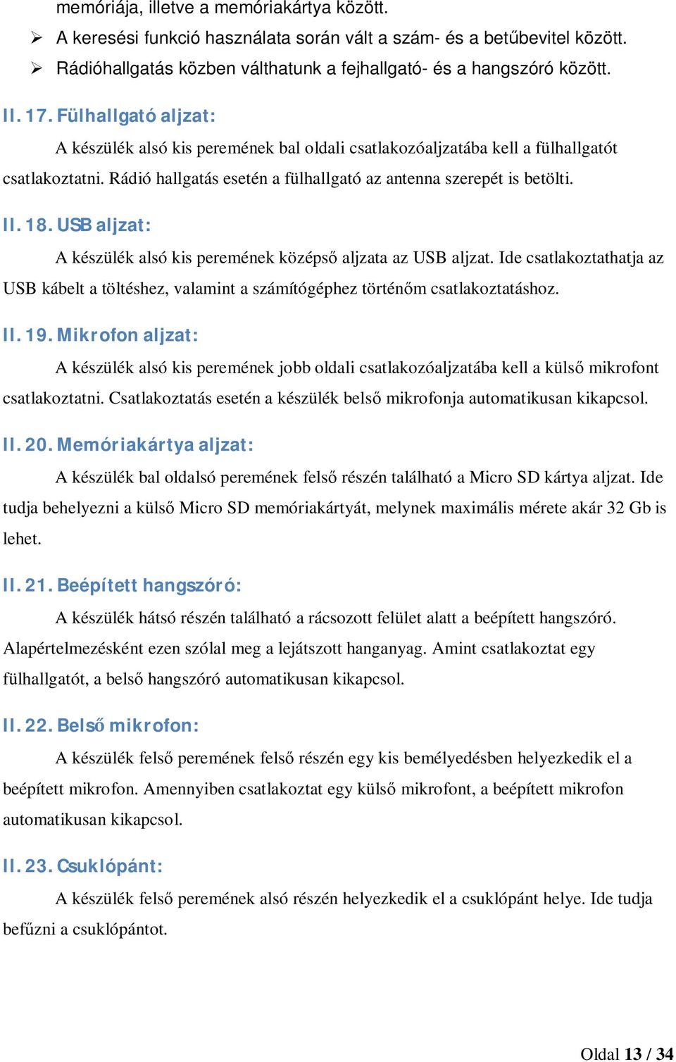 USB aljzat: A készülék alsó kis peremének középső aljzata az USB aljzat. Ide csatlakoztathatja az USB kábelt a töltéshez, valamint a számítógéphez történőm csatlakoztatáshoz. II. 19.