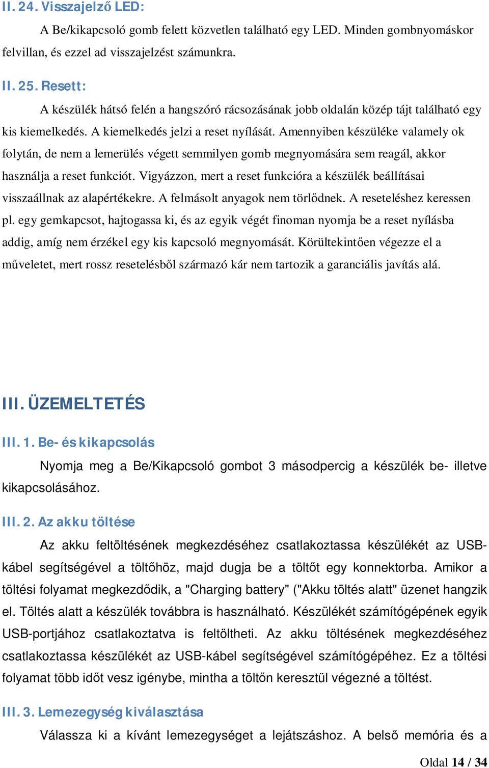 Amennyiben készüléke valamely ok folytán, de nem a lemerülés végett semmilyen gomb megnyomására sem reagál, akkor használja a reset funkciót.