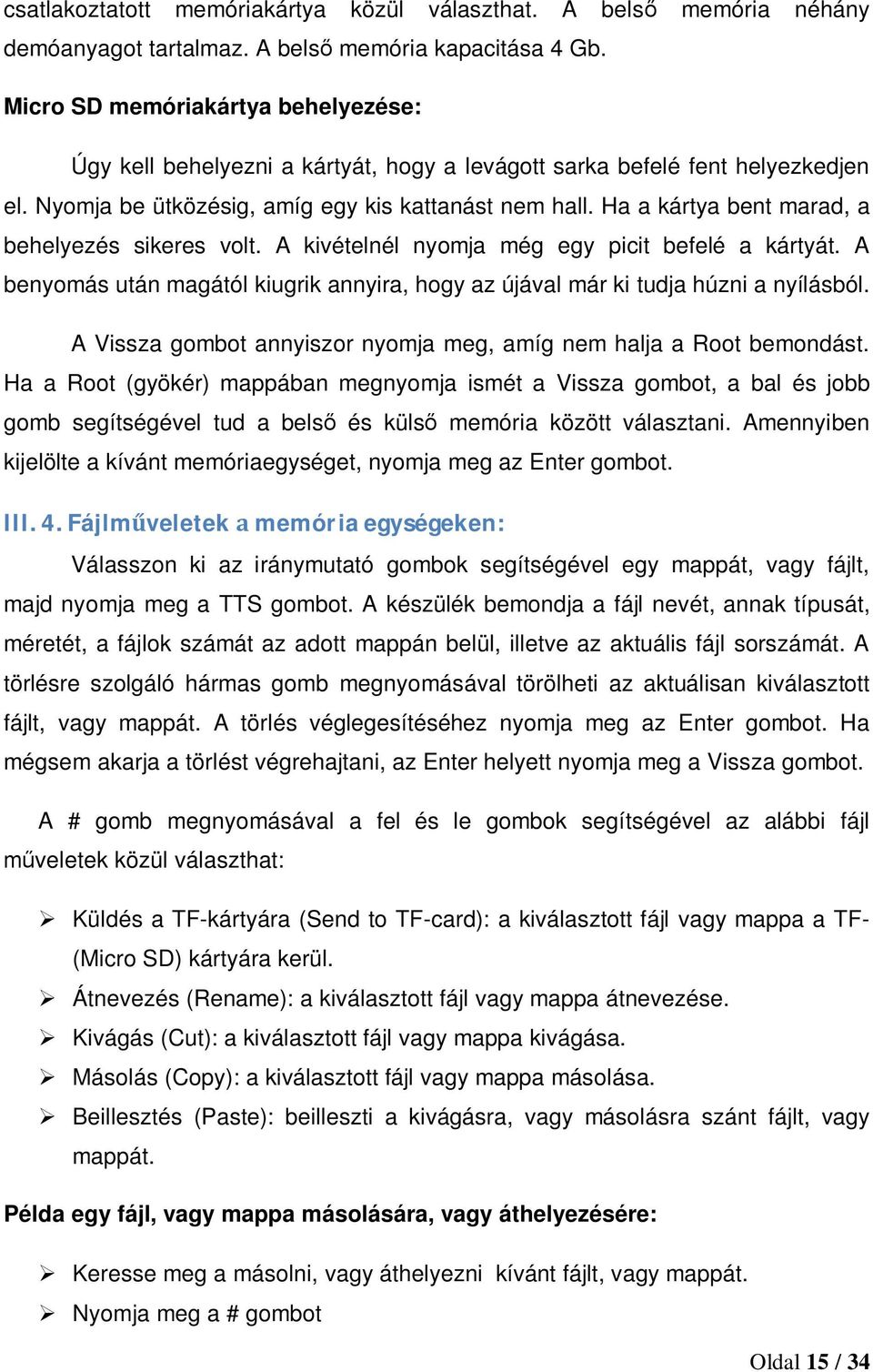 Ha a kártya bent marad, a behelyezés sikeres volt. A kivételnél nyomja még egy picit befelé a kártyát. A benyomás után magától kiugrik annyira, hogy az újával már ki tudja húzni a nyílásból.