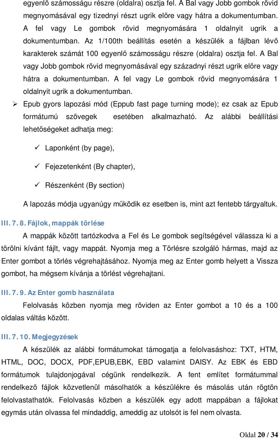 A Bal vagy Jobb gombok rövid megnyomásával egy századnyi részt ugrik előre vagy hátra a dokumentumban. A fel vagy Le gombok rövid megnyomására 1 oldalnyit ugrik a dokumentumban.