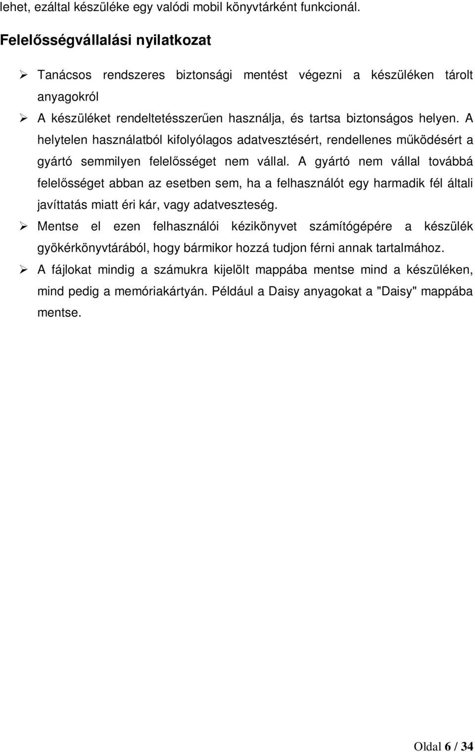 A helytelen használatból kifolyólagos adatvesztésért, rendellenes működésért a gyártó semmilyen felelősséget nem vállal.