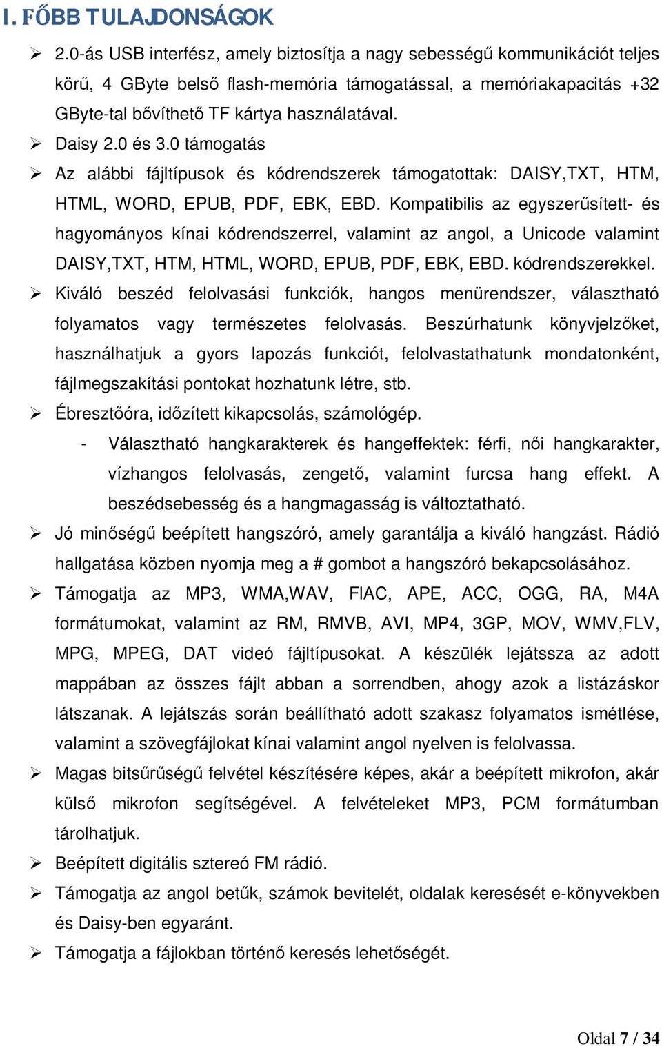 0 és 3.0 támogatás Az alábbi fájltípusok és kódrendszerek támogatottak: DAISY,TXT, HTM, HTML, WORD, EPUB, PDF, EBK, EBD.