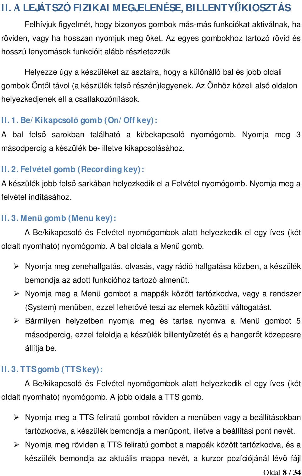 részén)legyenek. Az Önhöz közeli alsó oldalon helyezkedjenek ell a csatlakozónílások. II. 1. Be/Kikapcsoló gomb (On/Off key): A bal felső sarokban található a ki/bekapcsoló nyomógomb.