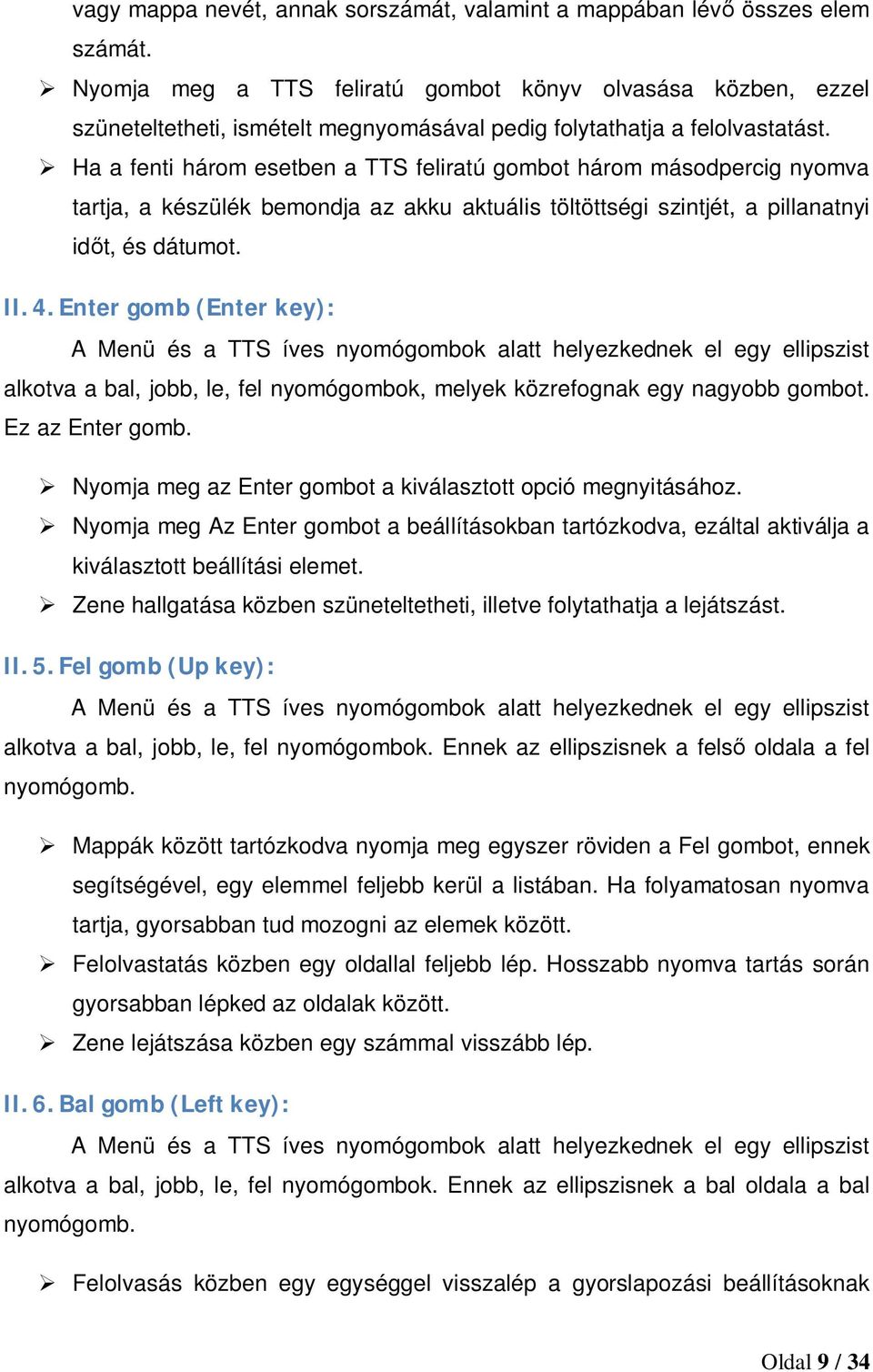 Ha a fenti három esetben a TTS feliratú gombot három másodpercig nyomva tartja, a készülék bemondja az akku aktuális töltöttségi szintjét, a pillanatnyi időt, és dátumot. II. 4.
