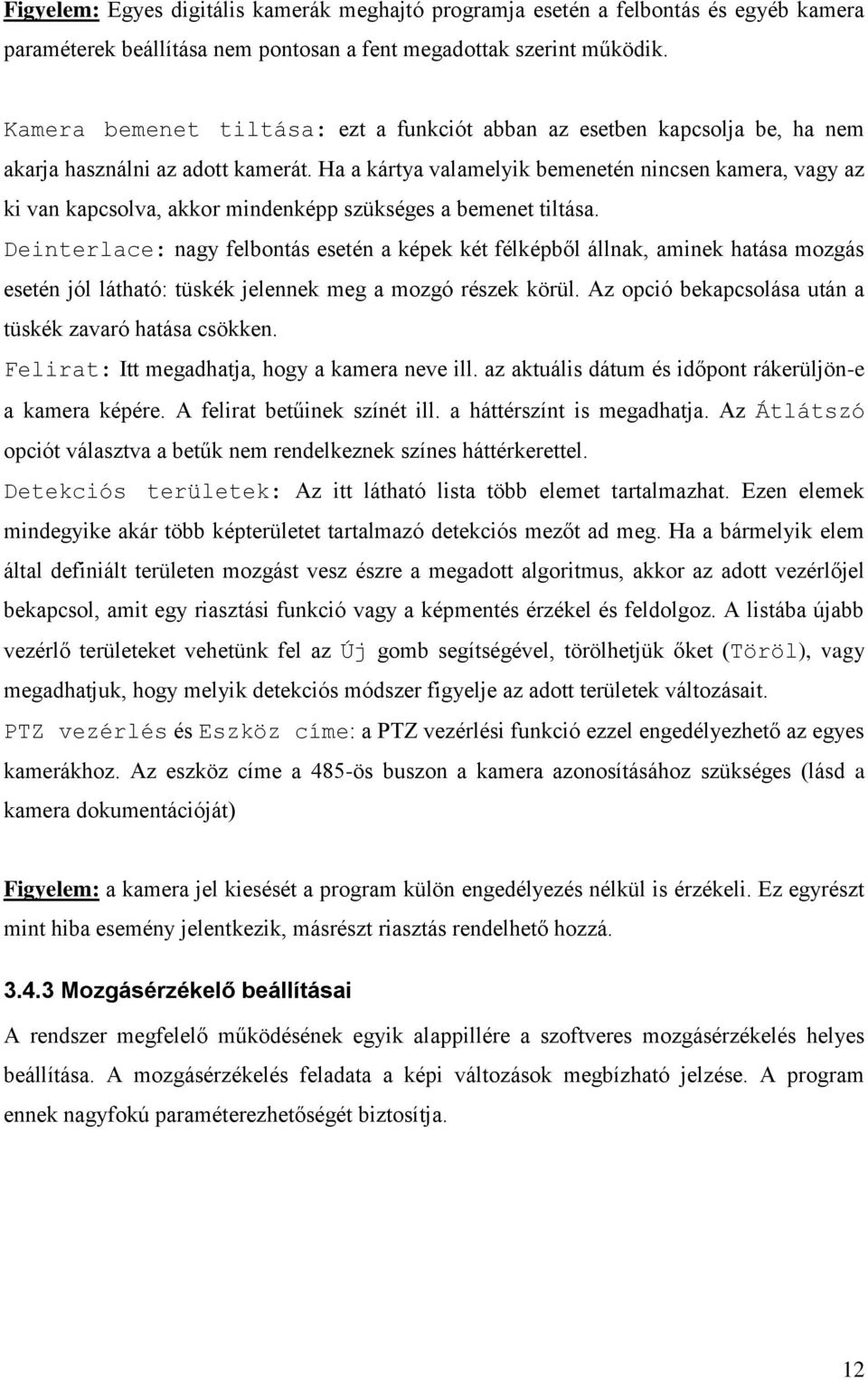 Ha a kártya valamelyik bemenetén nincsen kamera, vagy az ki van kapcsolva, akkor mindenképp szükséges a bemenet tiltása.