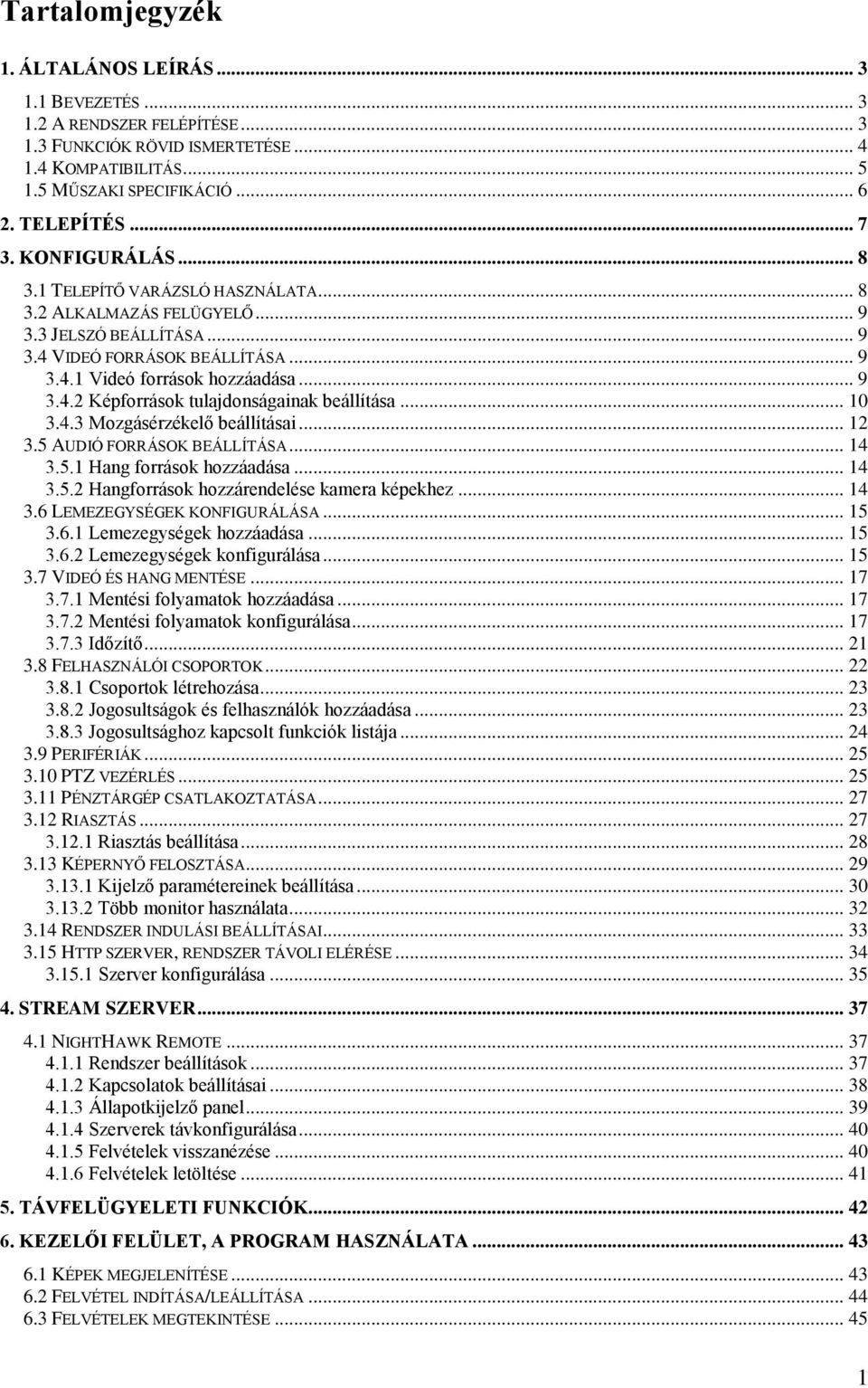 .. 10 3.4.3 Mozgásérzékelő beállításai... 12 3.5 AUDIÓ FORRÁSOK BEÁLLÍTÁSA... 14 3.5.1 Hang források hozzáadása... 14 3.5.2 Hangforrások hozzárendelése kamera képekhez... 14 3.6 LEMEZEGYSÉGEK KONFIGURÁLÁSA.