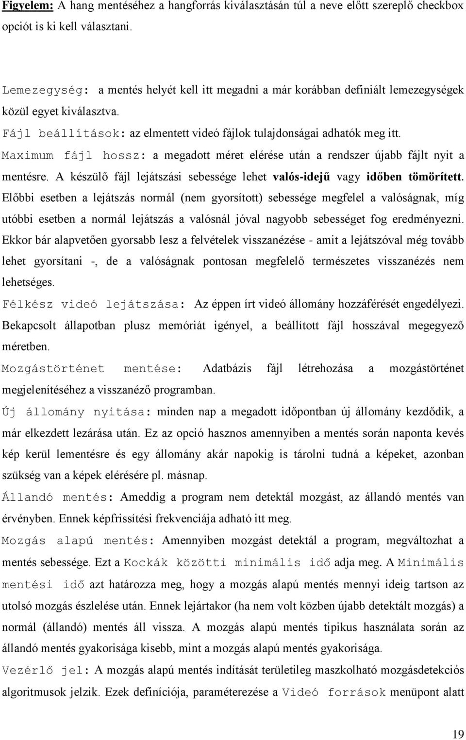 Maximum fájl hossz: a megadott méret elérése után a rendszer újabb fájlt nyit a mentésre. A készülő fájl lejátszási sebessége lehet valós-idejű vagy időben tömörített.