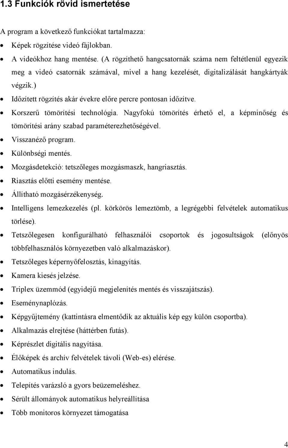 ) Időzített rögzítés akár évekre előre percre pontosan időzítve. Korszerű tömörítési technológia. Nagyfokú tömörítés érhető el, a képminőség és tömörítési arány szabad paraméterezhetőségével.