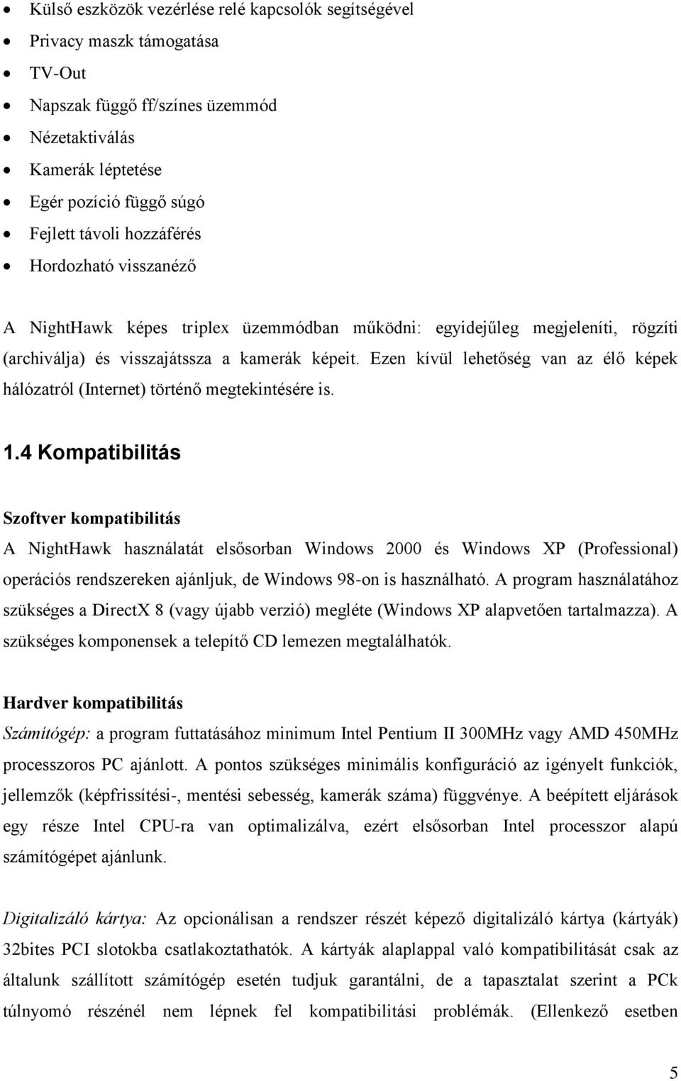 Ezen kívül lehetőség van az élő képek hálózatról (Internet) történő megtekintésére is. 1.