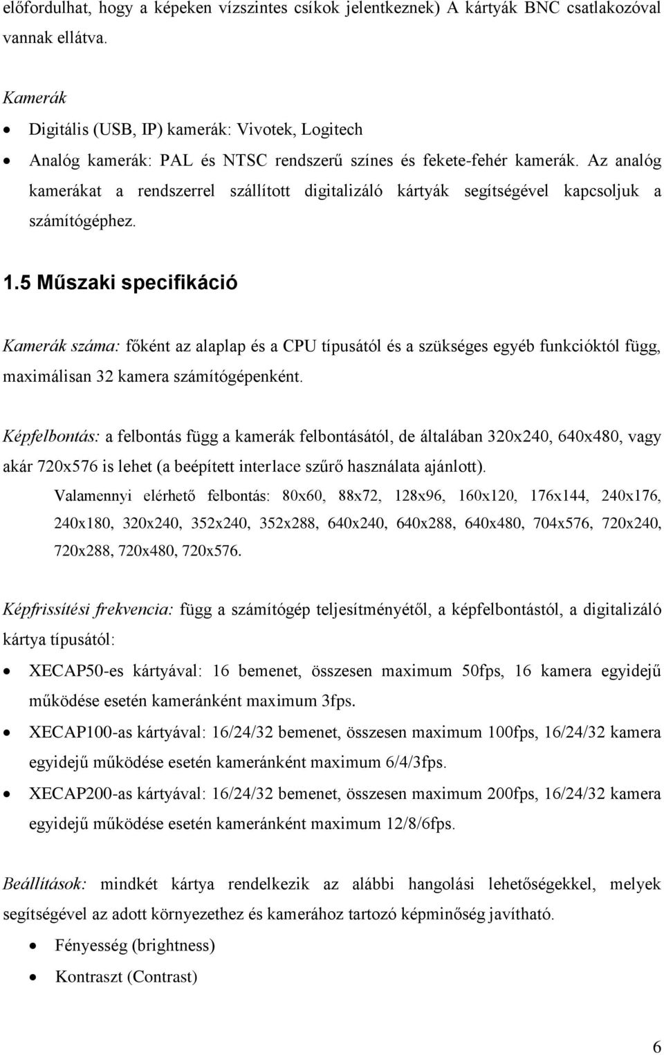 Az analóg kamerákat a rendszerrel szállított digitalizáló kártyák segítségével kapcsoljuk a számítógéphez. 1.