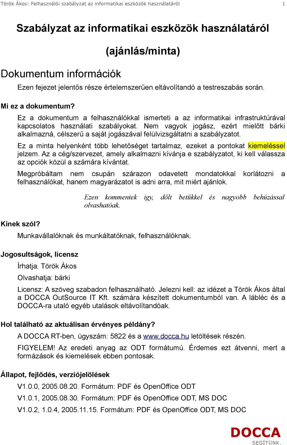 Nem vagyok jogász, ezért mielőtt bárki alkalmazná, célszerű a saját jogászával felülvizsgáltatni a szabályzatot. Ez a minta helyenként több lehetőséget tartalmaz, ezeket a pontokat kiemeléssel jelzem.