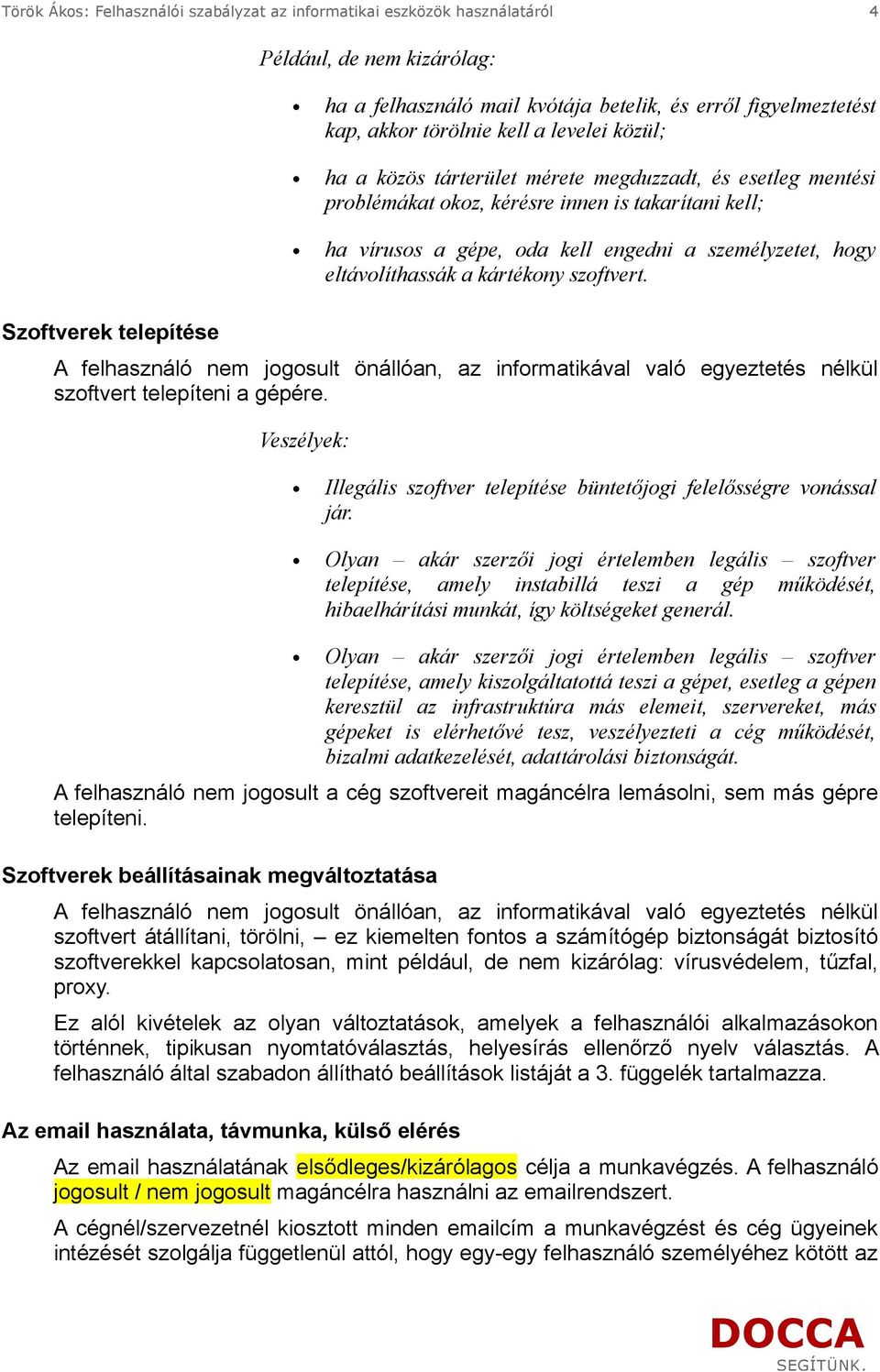 személyzetet, hogy eltávolíthassák a kártékony szoftvert. A felhasználó nem jogosult önállóan, az informatikával való egyeztetés nélkül szoftvert telepíteni a gépére.