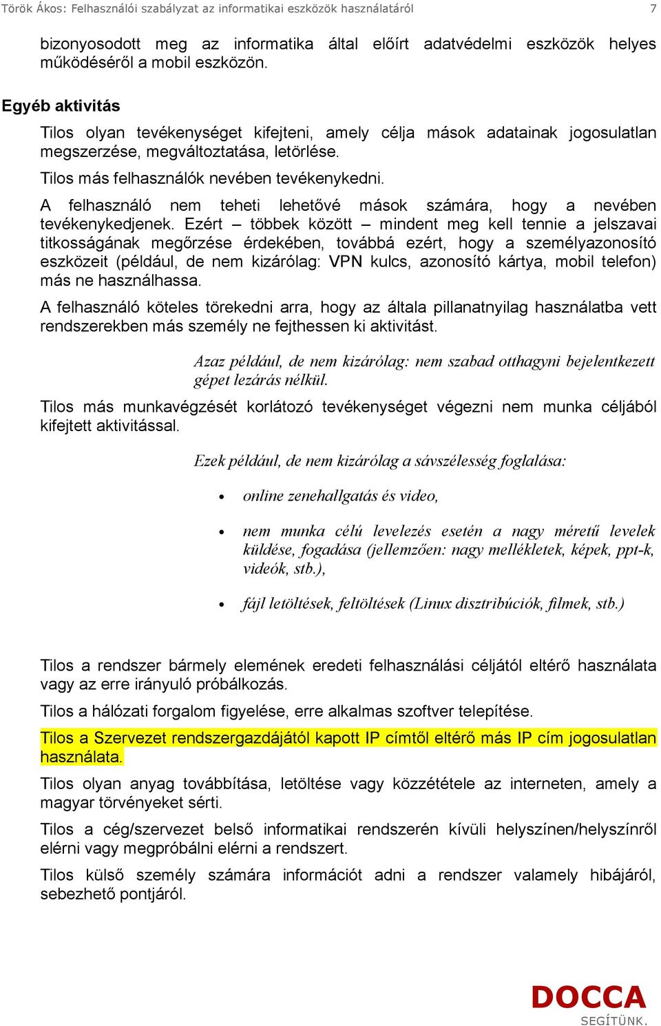 A felhasználó nem teheti lehetővé mások számára, hogy a nevében tevékenykedjenek.