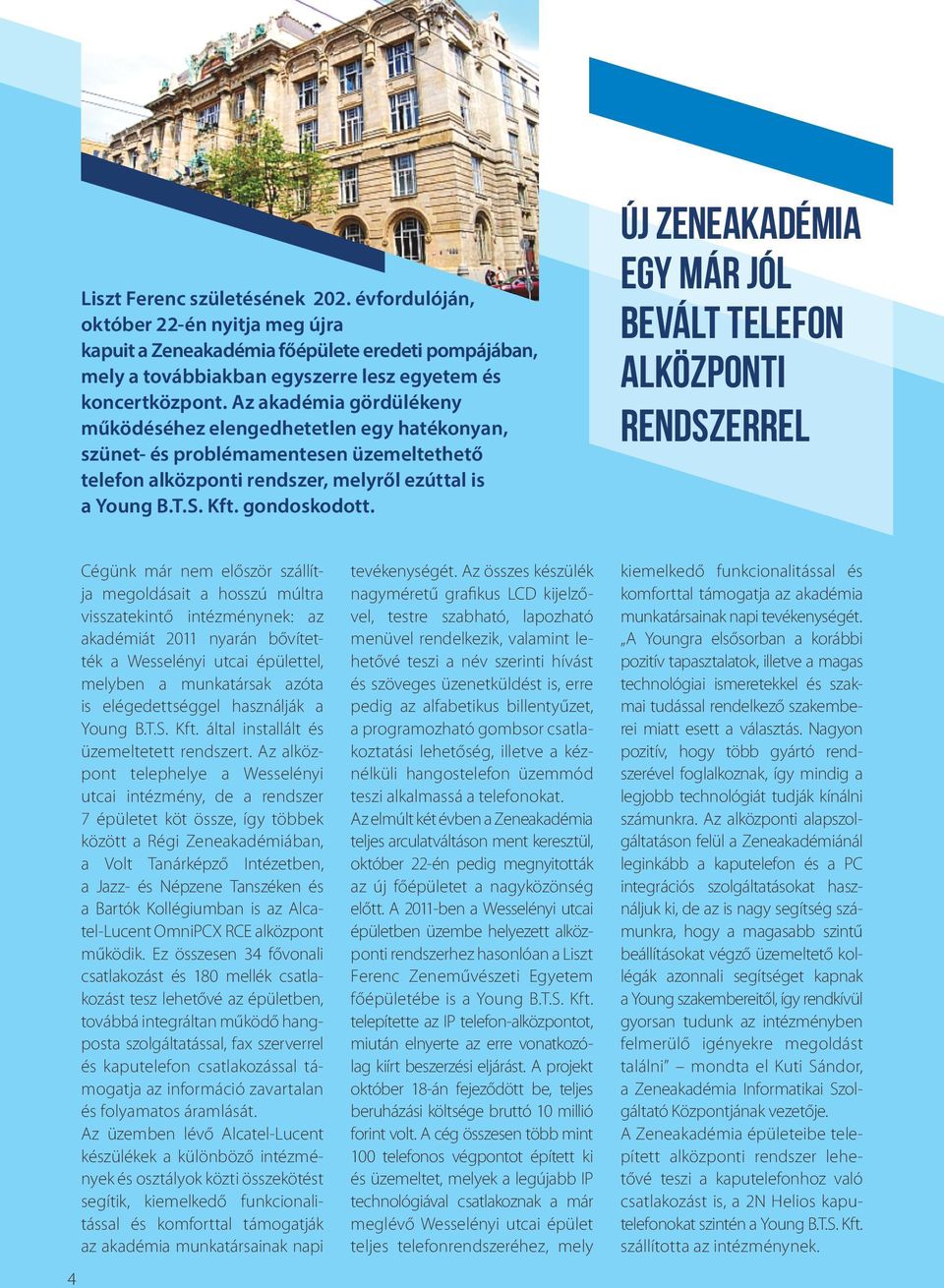 ÚJ ZENEAKADÉMIA EGY MÁR JÓL BEVÁLT TELEFON ALKÖZPONTI RENDSZERREL 4 Cégünk már nem először szállítja megoldásait a hosszú múltra visszatekintő intézménynek: az akadémiát 2011 nyarán bővítették a