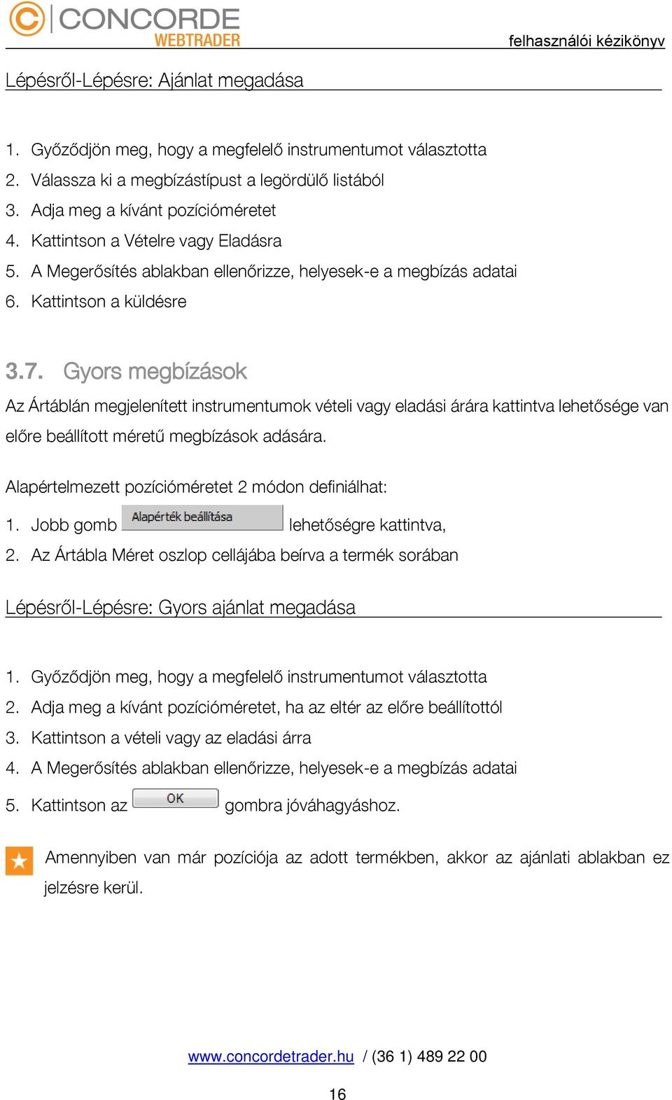 Gyors megbízások Az Ártáblán megjelenített instrumentumok vételi vagy eladási árára kattintva lehetősége van előre beállított méretű megbízások adására.