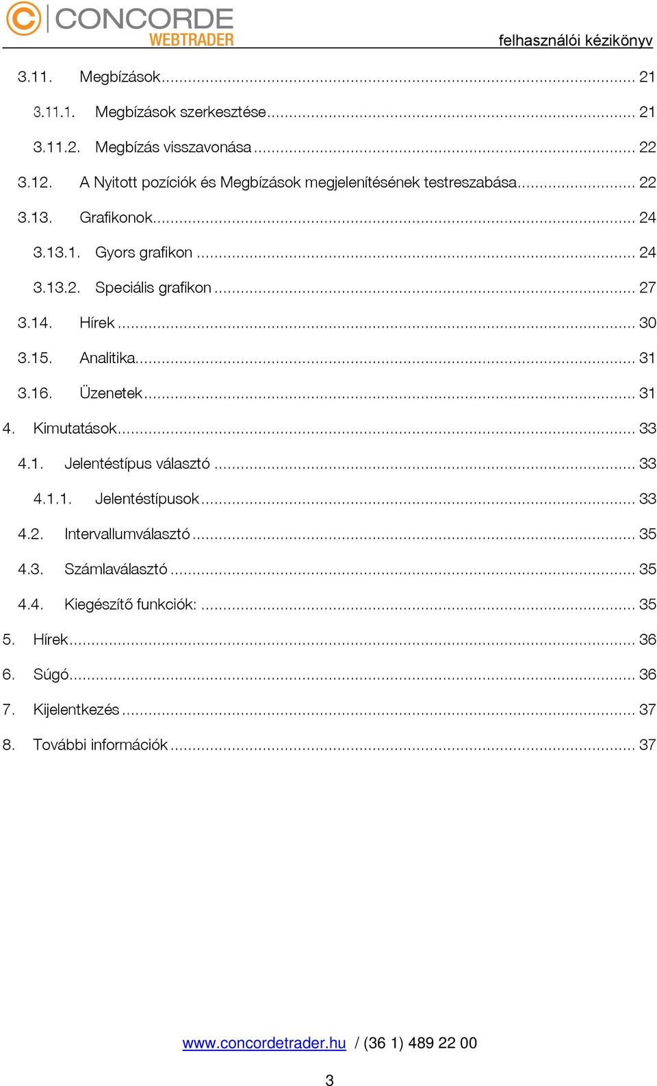 .. 27 3.14. Hírek... 30 3.15. Analitika... 31 3.16. Üzenetek... 31 4. Kimutatások... 33 4.1. Jelentéstípus választó... 33 4.1.1. Jelentéstípusok.