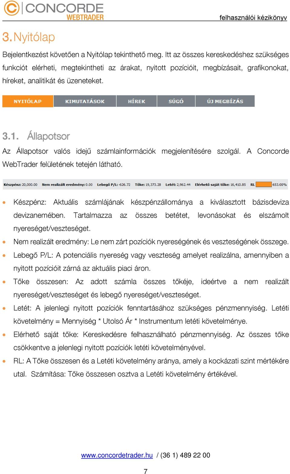 Állapotsor Az Állapotsor valós idejű számlainformációk megjelenítésére szolgál. A Concorde WebTrader felületének tetején látható.