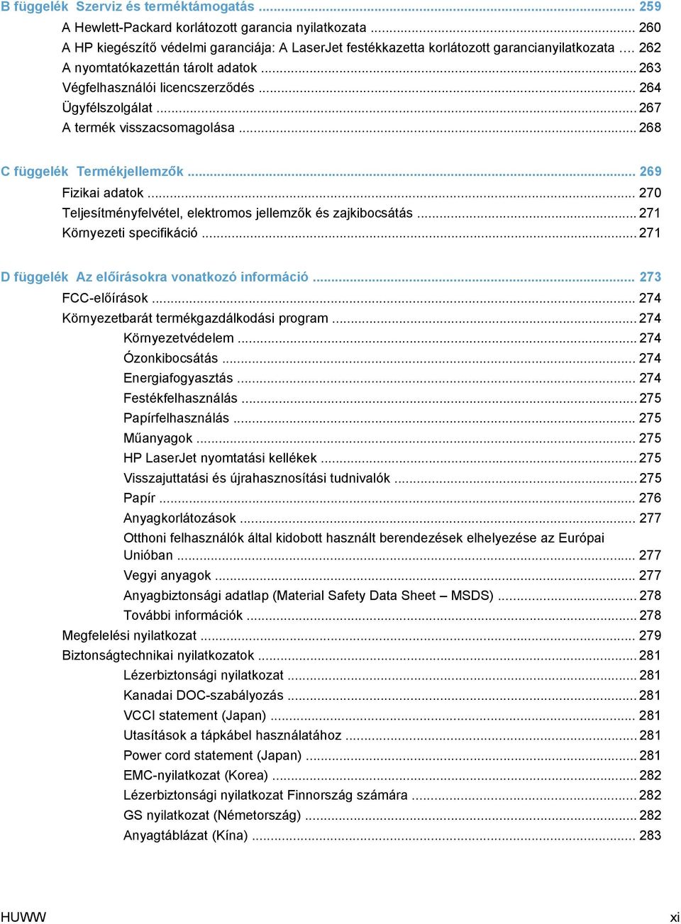 .. 270 Teljesítményfelvétel, elektromos jellemzők és zajkibocsátás... 271 Környezeti specifikáció... 271 D függelék Az előírásokra vonatkozó információ... 273 FCC-előírások.