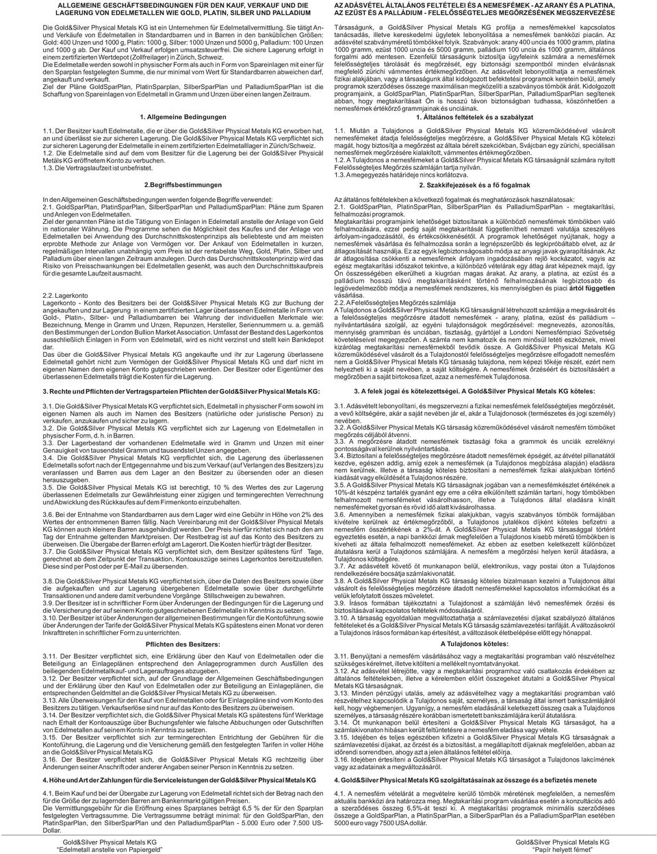 Sie tätigt Anund Verkäufe von Edelmetallen in Standardbarren und in Barren in den banküblichen Größen: Gold: 400 Unzen und 1000 g, Platin: 1000 g, Silber: 1000 Unzen und 5000 g, Palladium: 100 Unzen