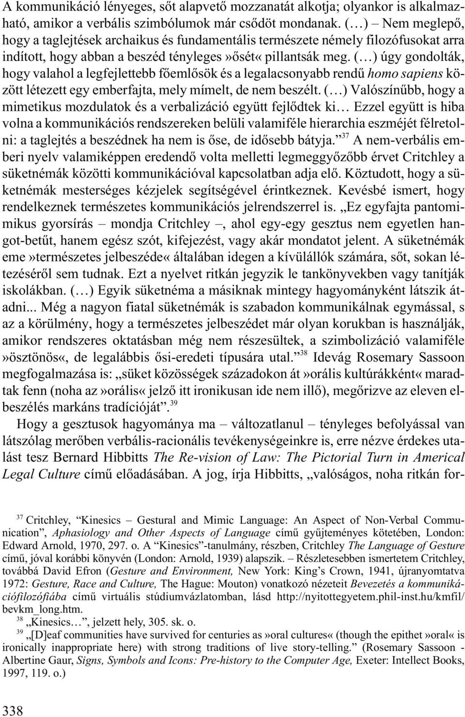( ) úgy gondolták, hogy valahol a legfejlettebb fõemlõsök és a legalacsonyabb rendû homo sapiens között létezett egy emberfajta, mely mímelt, de nem beszélt.