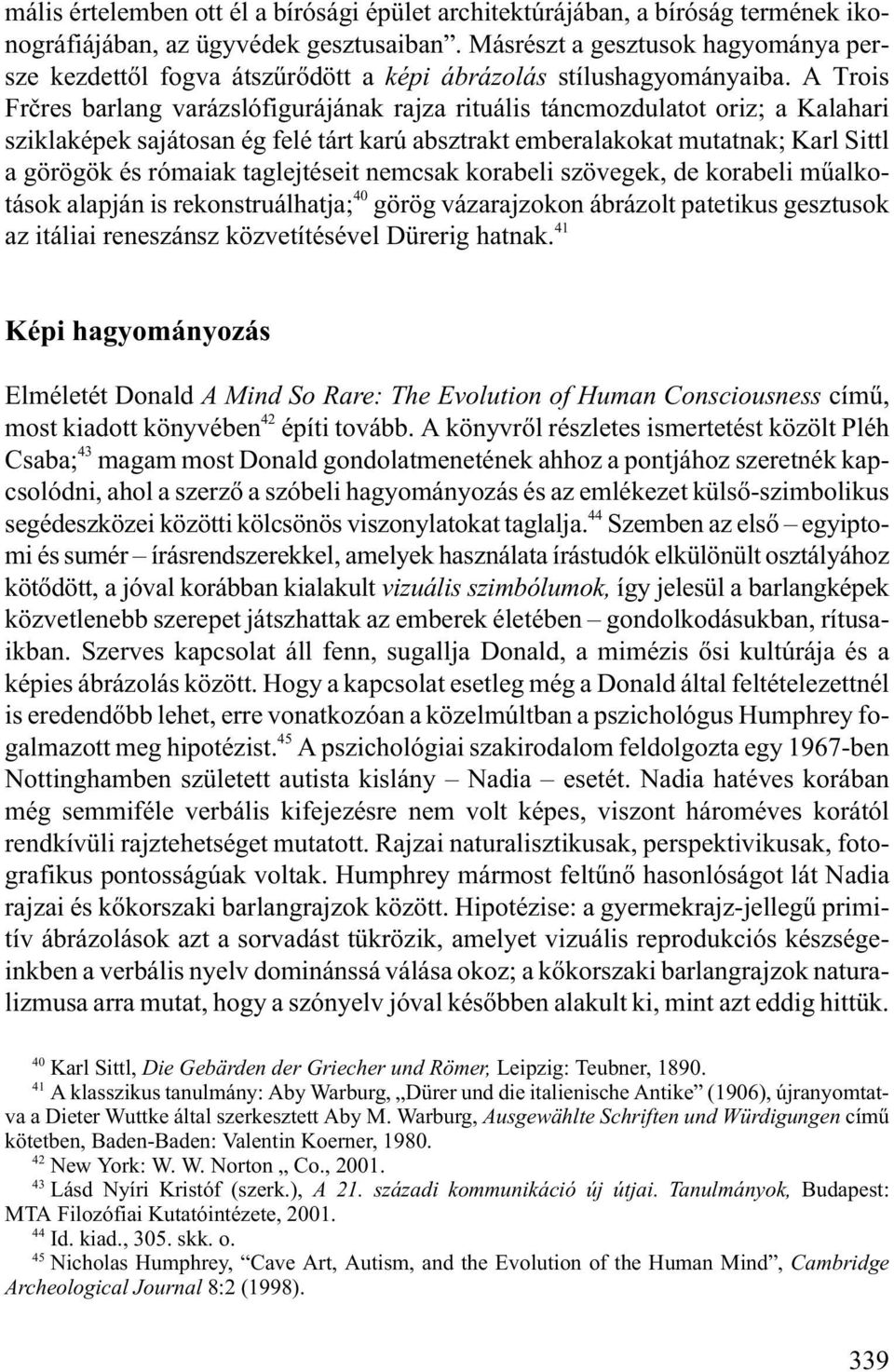 A Trois Frères barlang varázslófigurájának rajza rituális táncmozdulatot oriz; a Kalahari sziklaképek sajátosan ég felé tárt karú absztrakt emberalakokat mutatnak; Karl Sittl a görögök és rómaiak