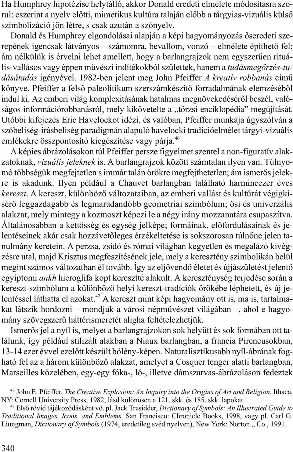 Donald és Humphrey elgondolásai alapján a képi hagyományozás õseredeti szerepének igencsak látványos számomra, bevallom, vonzó elmélete építhetõ fel; ám nélkülük is érvelni lehet amellett, hogy a