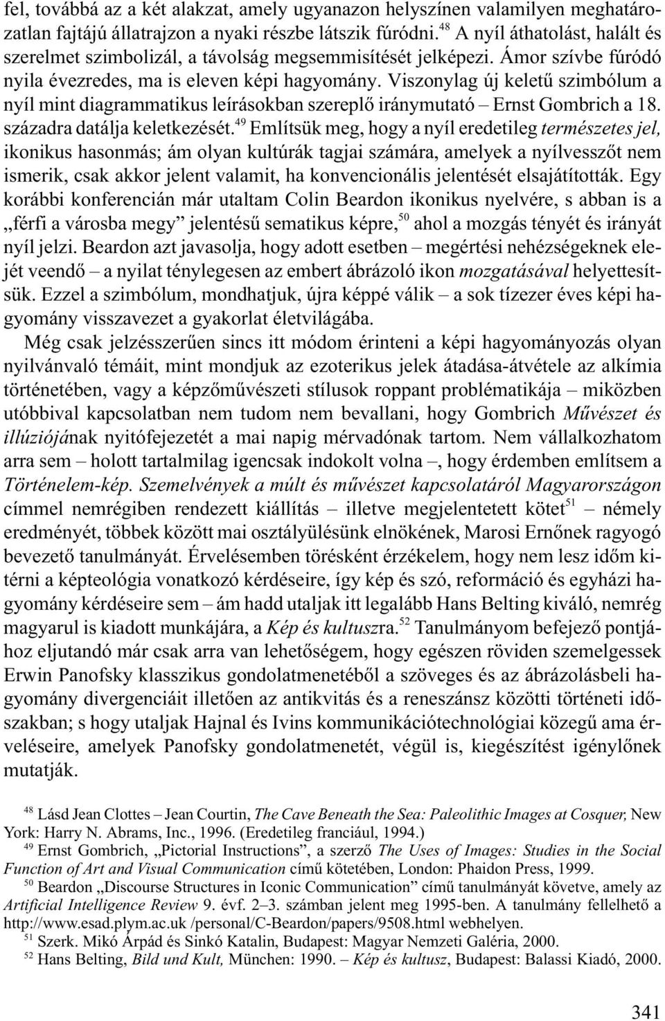 Viszonylag új keletû szimbólum a nyíl mint diagrammatikus leírásokban szereplõ iránymutató Ernst Gombrich a 18. századra datálja keletkezését.