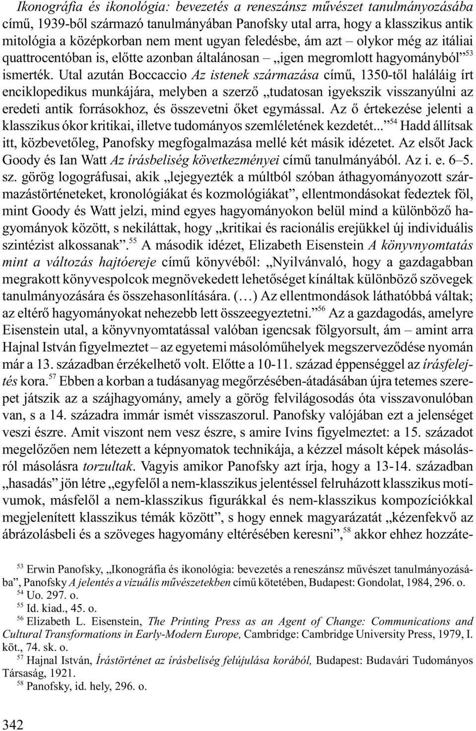 Utal azután Boccaccio Az istenek származása címû, 1350-tõl haláláig írt enciklopedikus munkájára, melyben a szerzõ tudatosan igyekszik visszanyúlni az eredeti antik forrásokhoz, és összevetni õket