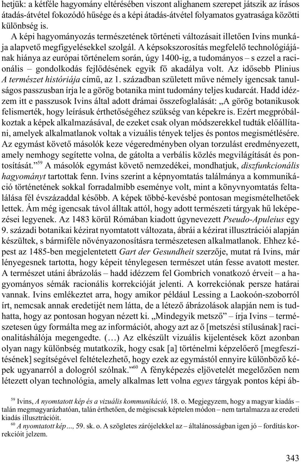 A képsokszorosítás megfelelõ technológiájának hiánya az európai történelem során, úgy 1400-ig, a tudományos s ezzel a racionális gondolkodás fejlõdésének egyik fõ akadálya volt.