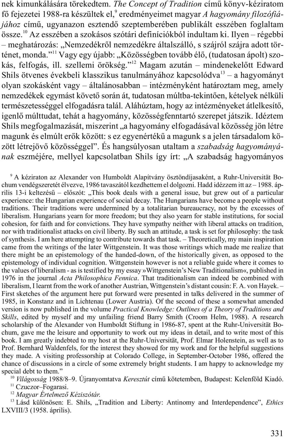 össze. 10 Az esszében a szokásos szótári definíciókból indultam ki. Ilyen régebbi meghatározás: Nemzedékrõl nemzedékre általszálló, s szájról szájra adott történet, monda.