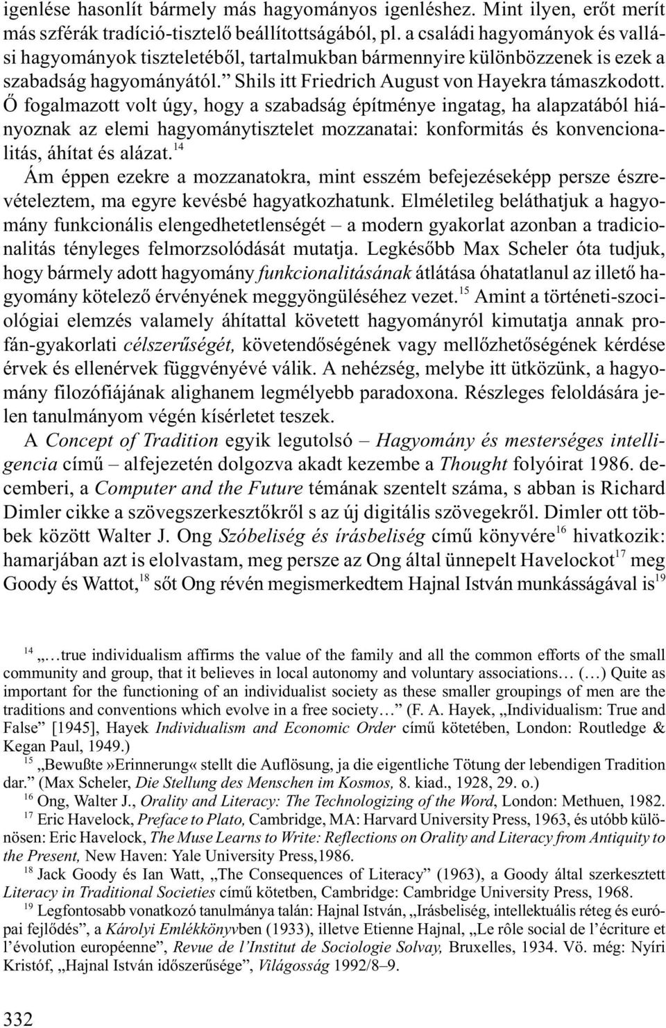 Õ fogalmazott volt úgy, hogy a szabadság építménye ingatag, ha alapzatából hiányoznak az elemi hagyománytisztelet mozzanatai: konformitás és konvencionalitás, áhítat és alázat.