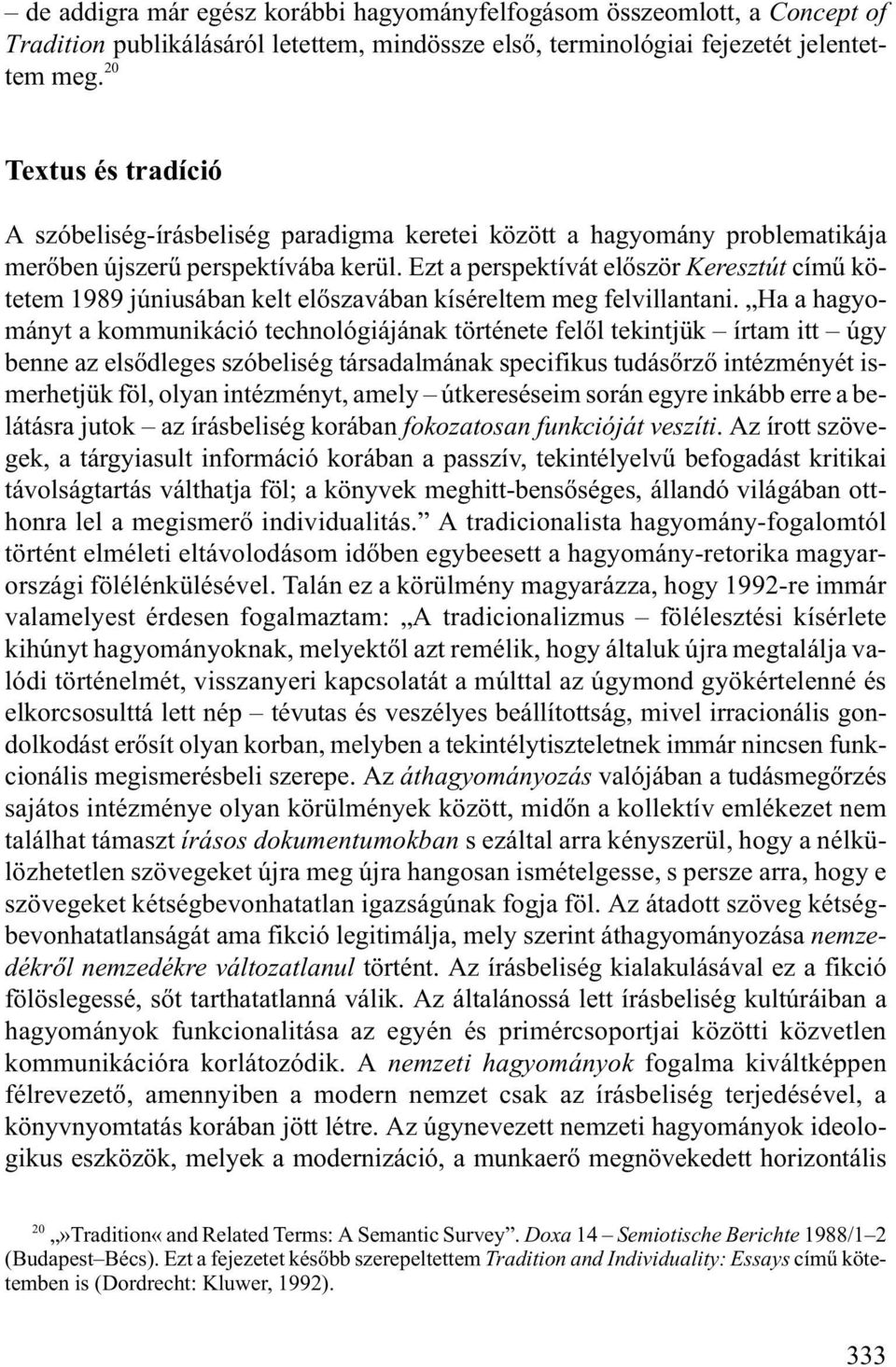 Ezt a perspektívát elõször Keresztút címû kötetem 1989 júniusában kelt elõszavában kíséreltem meg felvillantani.
