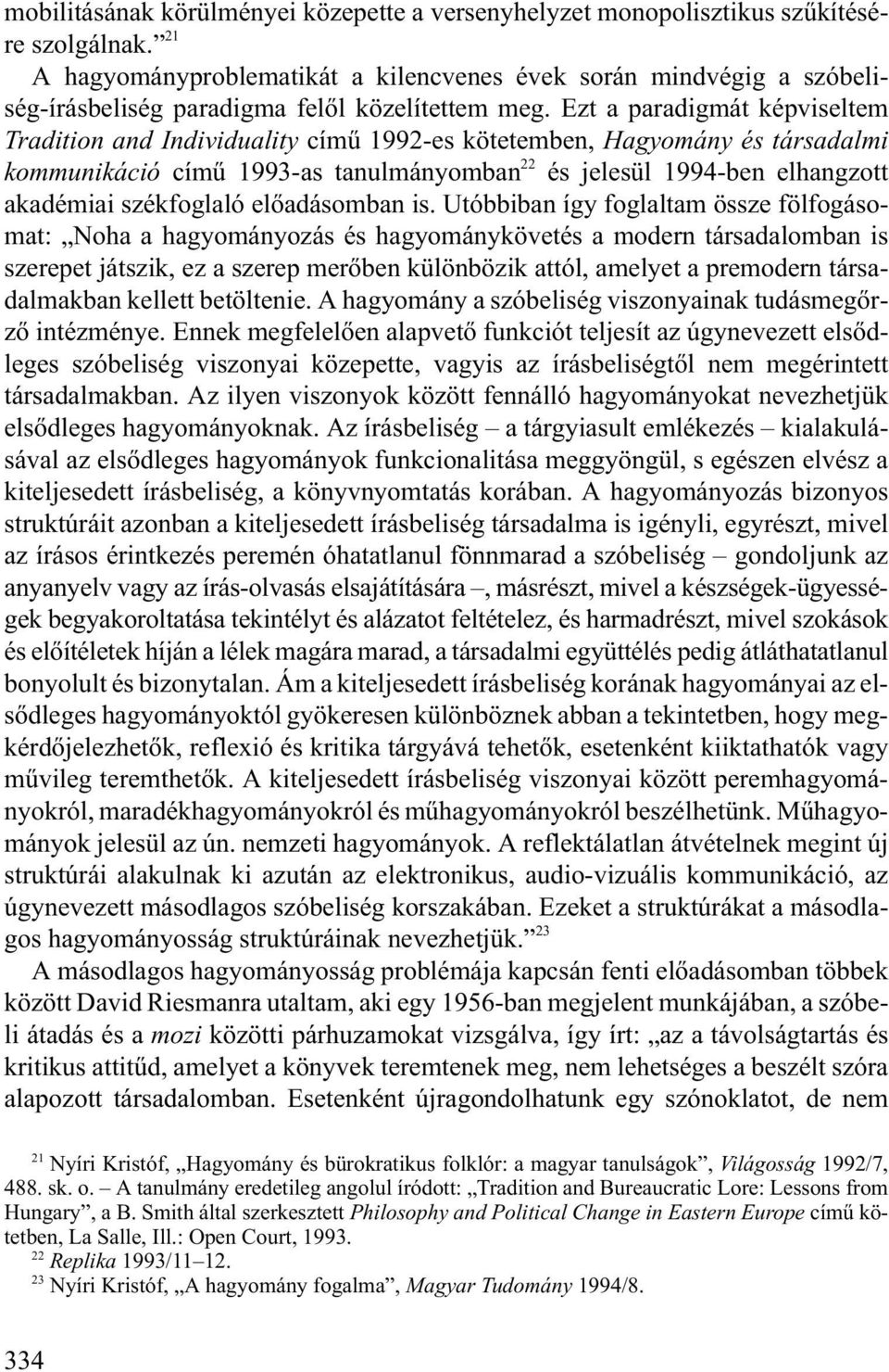 Ezt a paradigmát képviseltem Tradition and Individuality címû 1992-es kötetemben, Hagyomány és társadalmi kommunikáció címû 1993-as tanulmányomban 22 és jelesül 1994-ben elhangzott akadémiai