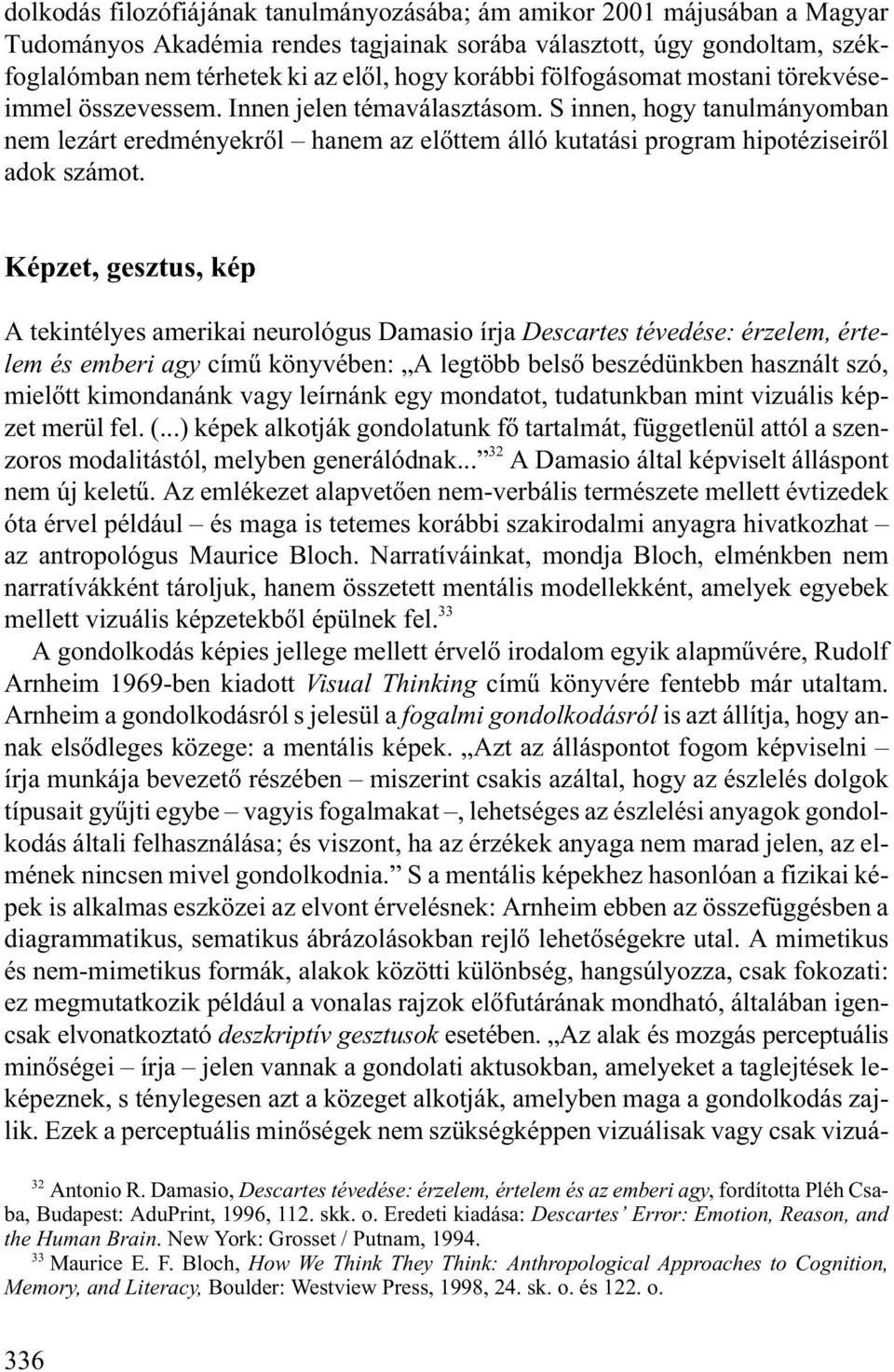 S innen, hogy tanulmányomban nem lezárt eredményekrõl hanem az elõttem álló kutatási program hipotéziseirõl adok számot.