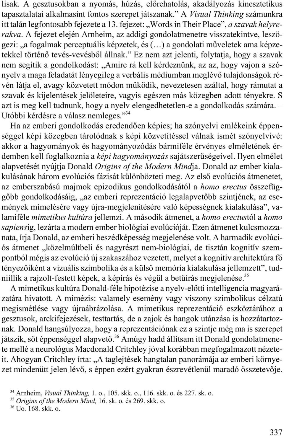 A fejezet elején Arnheim, az addigi gondolatmenetre visszatekintve, leszögezi: a fogalmak perceptuális képzetek, és ( ) a gondolati mûveletek ama képzetekkel történõ tevés-vevésbõl állnak.