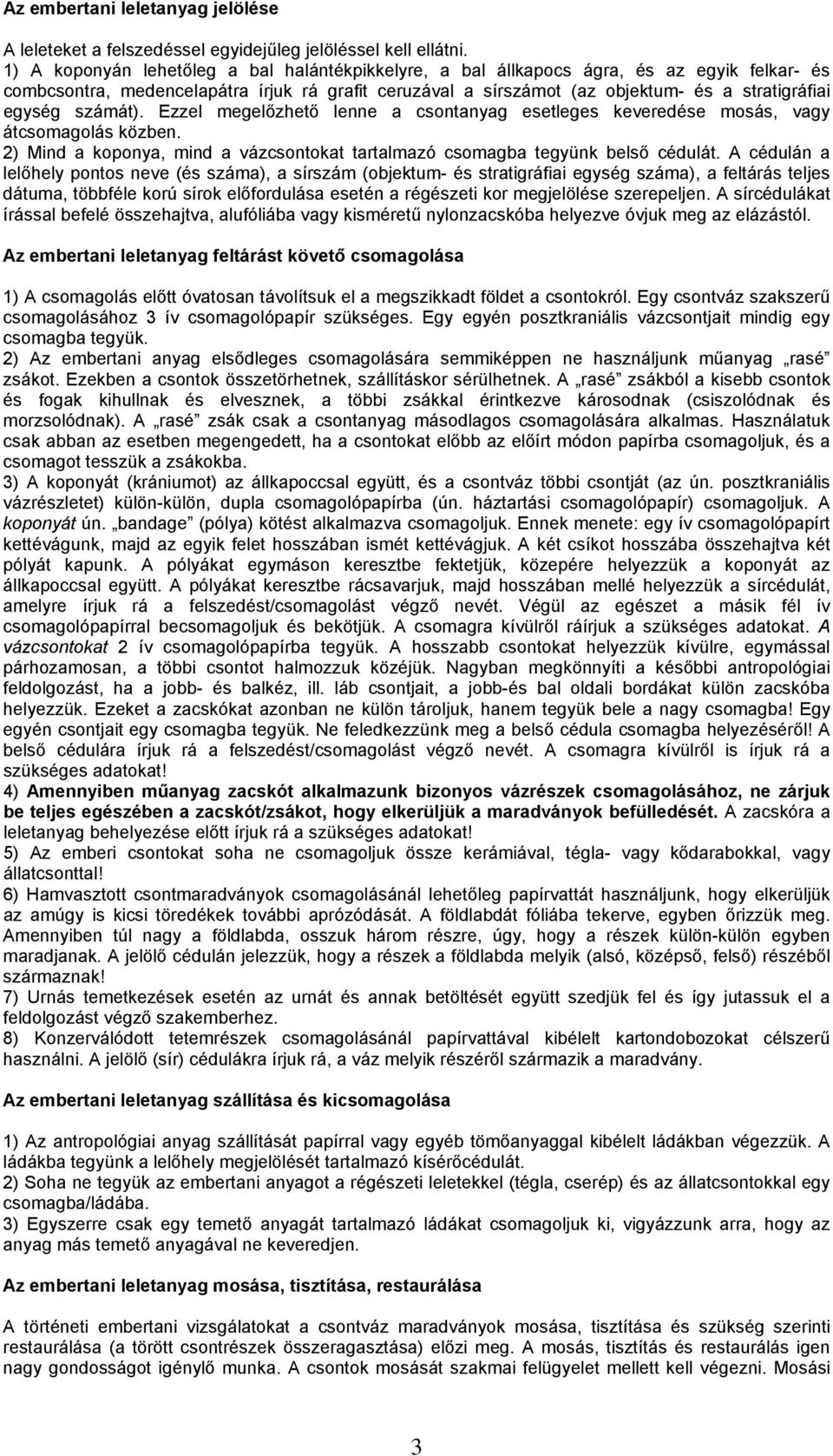 számát). Ezzel megelőzhető lenne a csontanyag esetleges keveredése mosás, vagy átcsomagolás közben. 2) Mind a koponya, mind a vázcsontokat tartalmazó csomagba tegyünk belső cédulát.