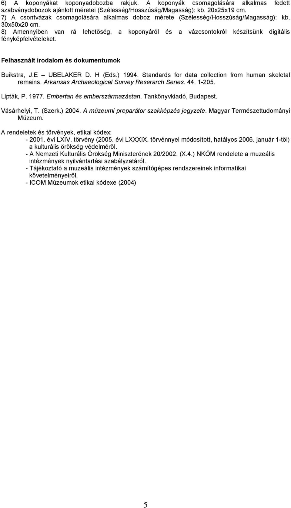 8) Amennyiben van rá lehetőség, a koponyáról és a vázcsontokról készítsünk digitális fényképfelvételeket. Felhasznált irodalom és dokumentumok Buikstra, J.E UBELAKER D. H (Eds.) 1994.