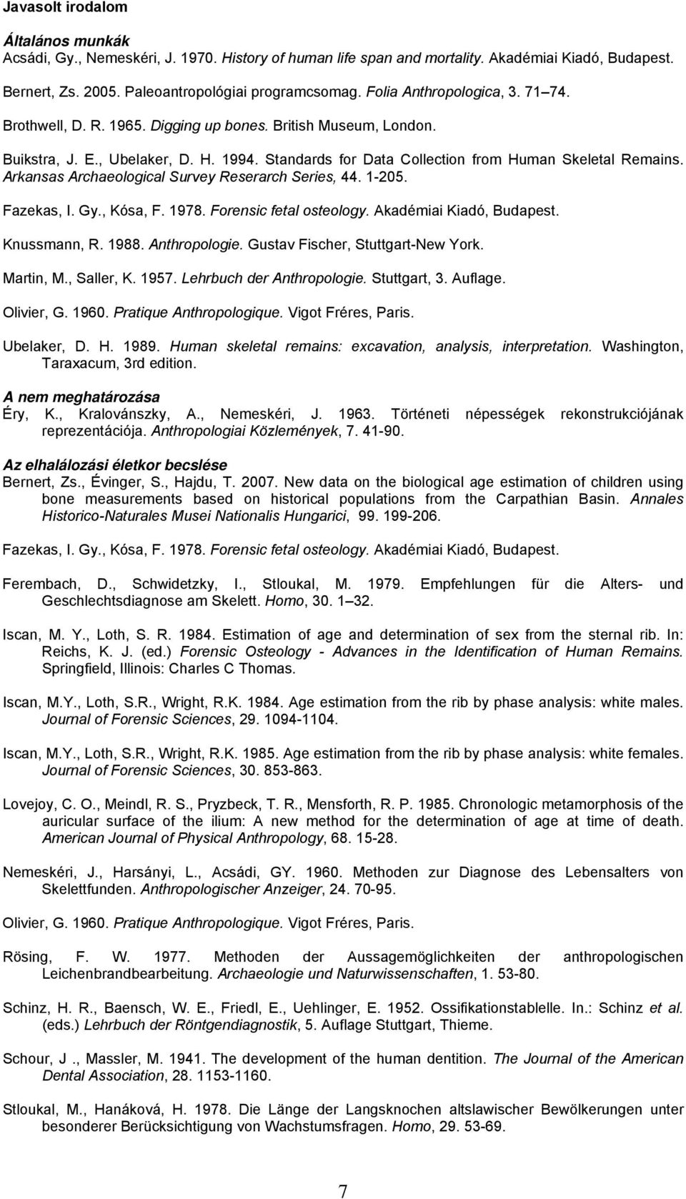 Arkansas Archaeological Survey Reserarch Series, 44. 1-205. Fazekas, I. Gy., Kósa, F. 1978. Forensic fetal osteology. Akadémiai Kiadó, Budapest. Knussmann, R. 1988. Anthropologie.