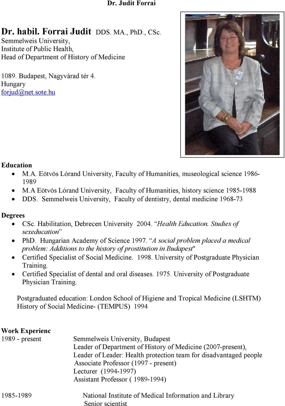 A Eötvös Lórand University, Faculty of Humanities, history science 1985-1988 DDS. Semmelweis University, Faculty of dentistry, dental medicine 1968-73 Degrees CSc.