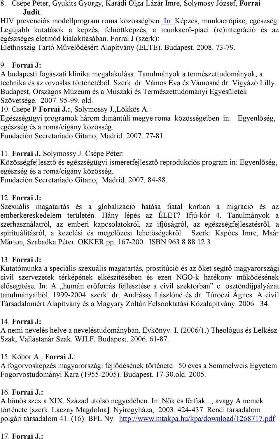 73-79. 9. Forrai J: A budapesti fogászati klinika megalakulása. Tanulmányok a természettudományok, a technika és az orvoslás történetéből. Szerk. dr. Vámos Éva és Vámosné dr. Vigyázó Lilly.