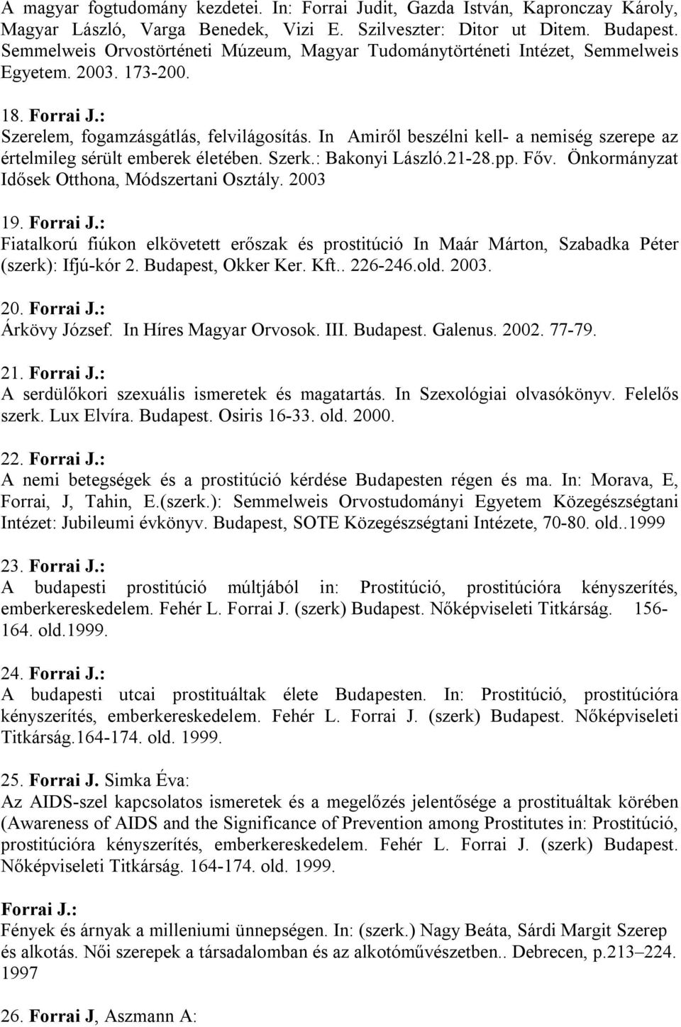 In Amiről beszélni kell- a nemiség szerepe az értelmileg sérült emberek életében. Szerk.: Bakonyi László.21-28.pp. Főv. Önkormányzat Idősek Otthona, Módszertani Osztály. 2003 19. Forrai J.