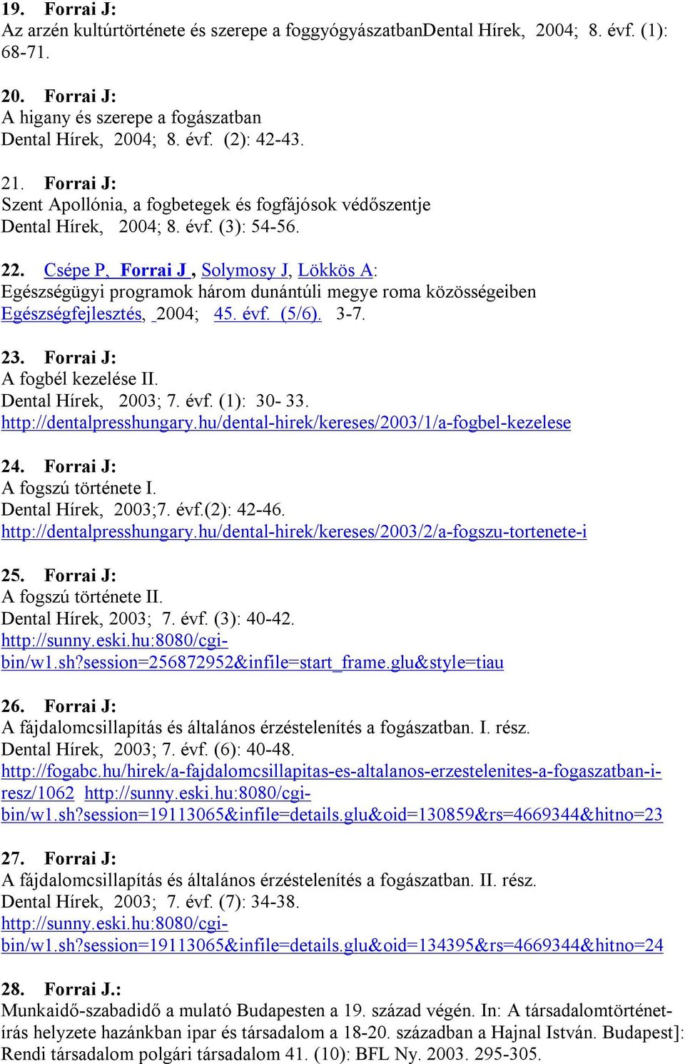 Csépe P, Forrai J, Solymosy J, Lökkös A: Egészségügyi programok három dunántúli megye roma közösségeiben Egészségfejlesztés, 2004; 45. évf. (5/6). 3-7. 23. Forrai J: A fogbél kezelése II.